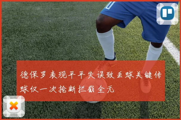 德保罗表现平平失误致丢球关键传球仅一次抢断拦截全无